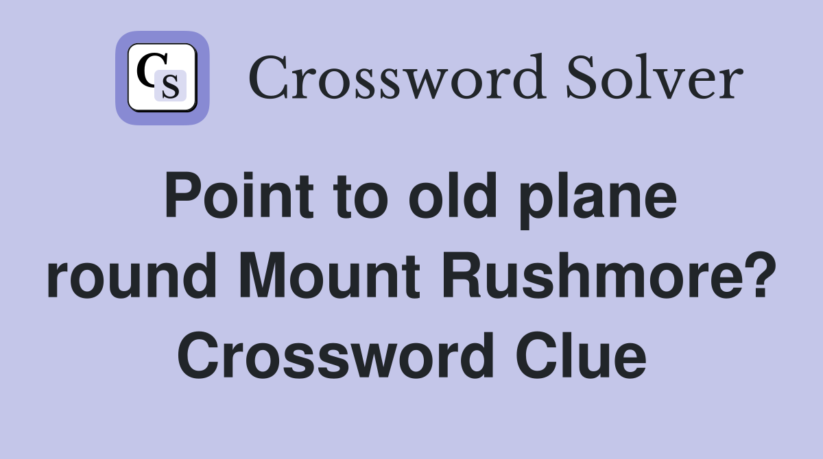 Point to old plane round Mount Rushmore? Crossword Clue