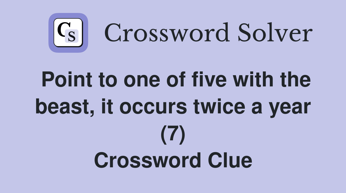 Point to one of five with the beast, it occurs twice a year (7) Crossword Clue