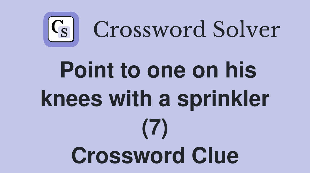 Point to one on his knees with a sprinkler (7) Crossword Clue