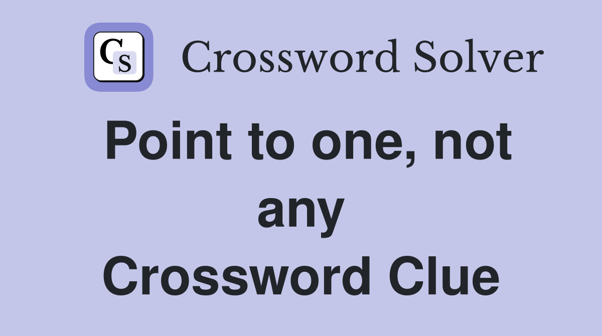 Point to one, not any Crossword Clue