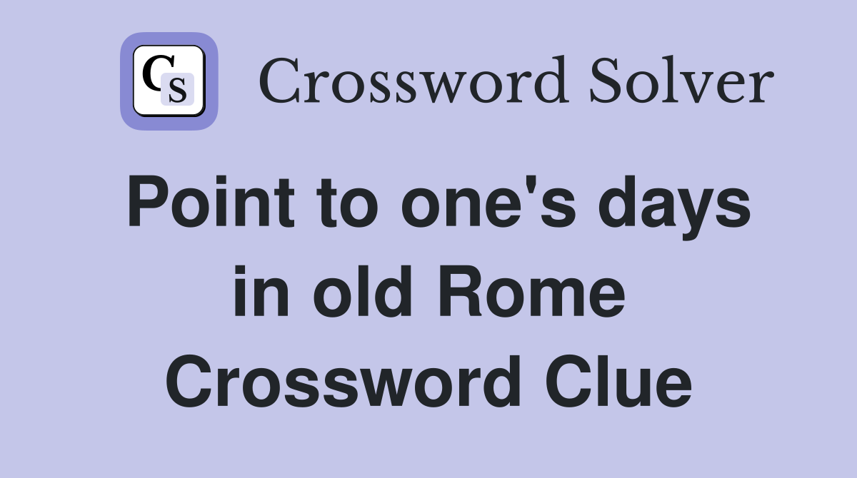 Point to one's days in old Rome Crossword Clue