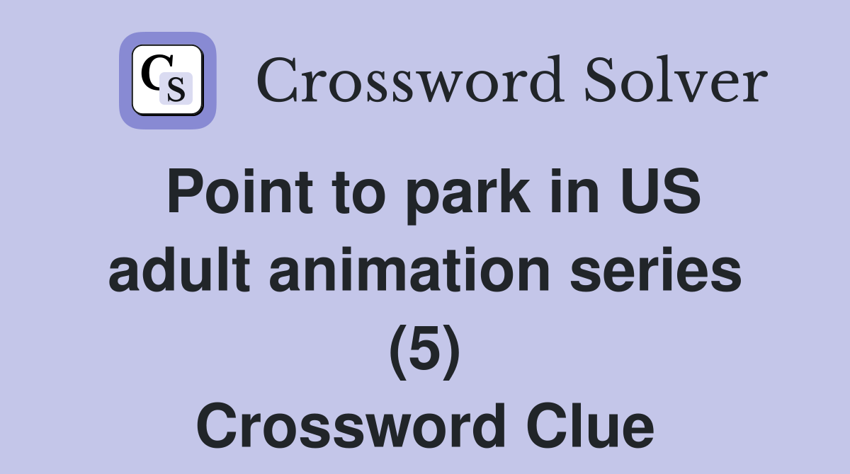 Point to park in US adult animation series (5) Crossword Clue
