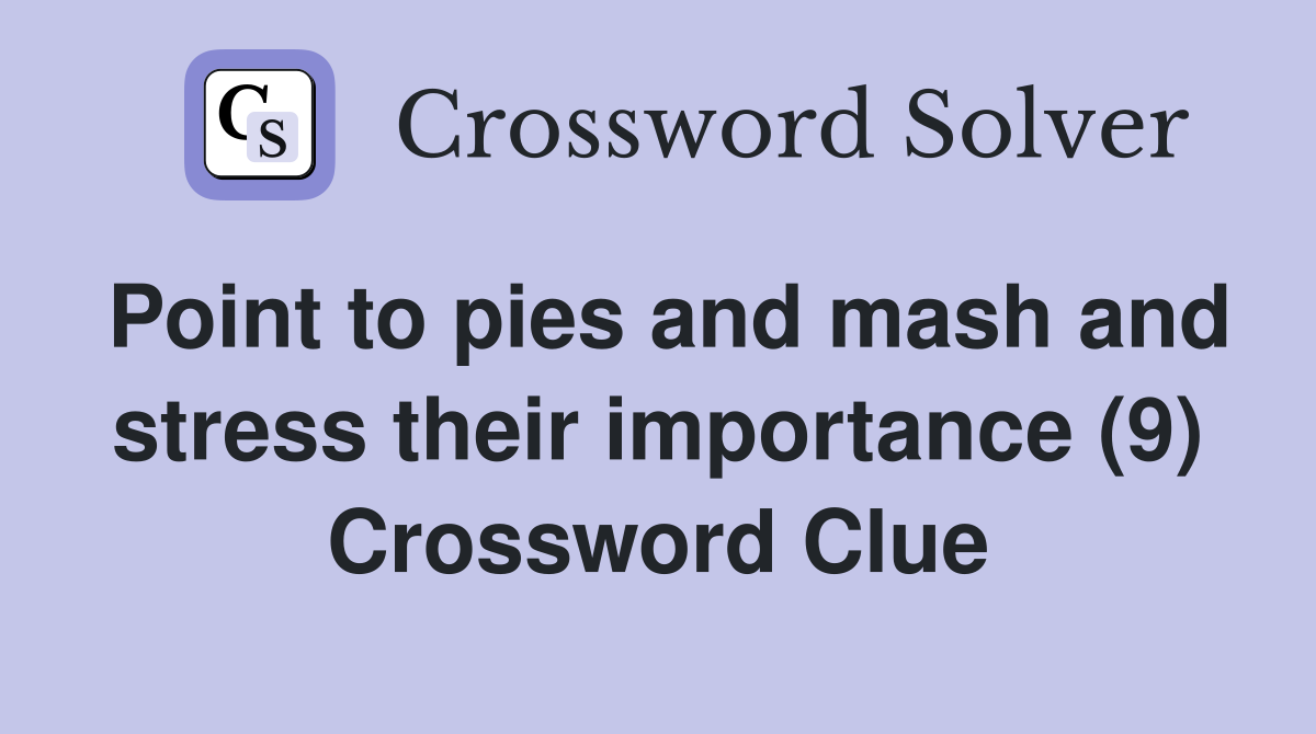 Point to pies and mash and stress their importance (9) Crossword Clue