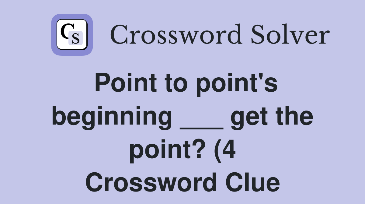 Point to point #39 s beginning get the point? (4) Crossword Clue Point to point #39 s beginning get the point? (4) Crossword Clue
