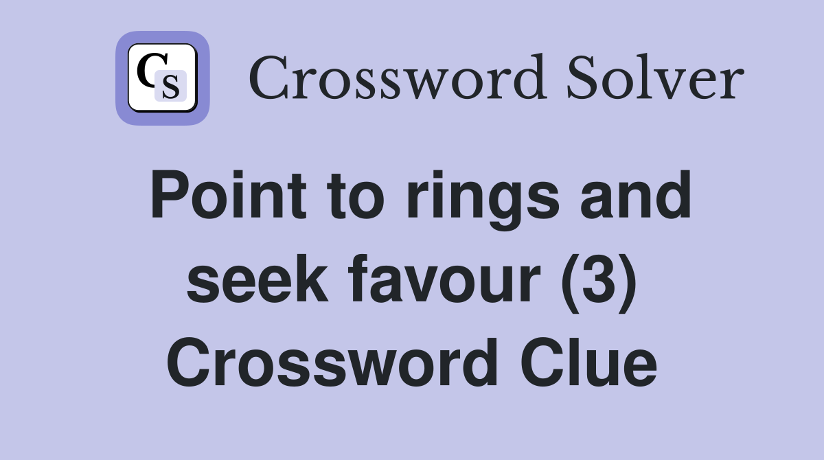 Point to rings and seek favour (3) Crossword Clue
