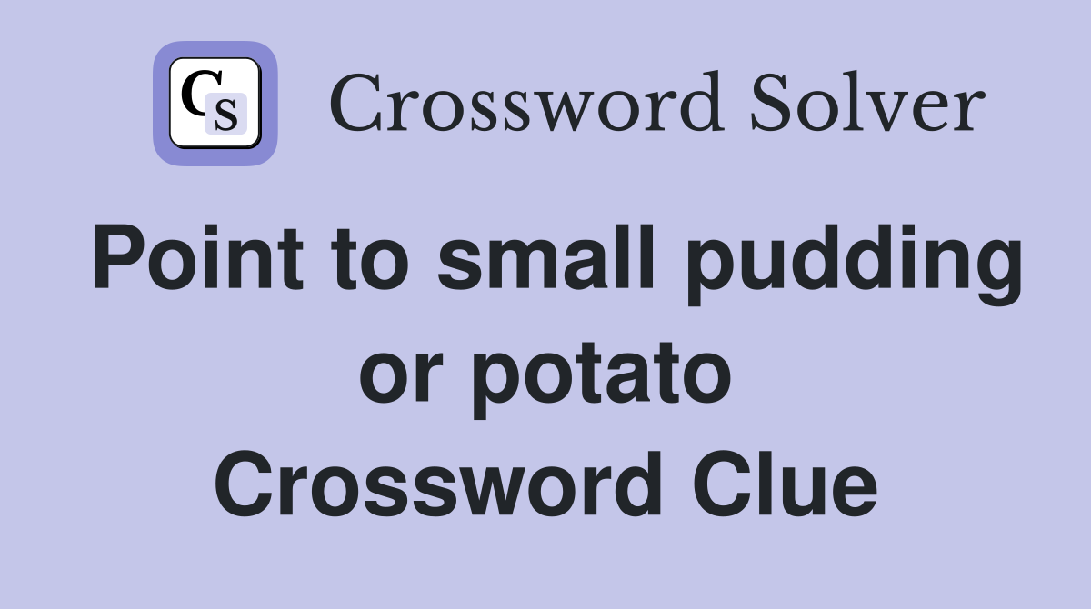 Point to small pudding or potato Crossword Clue