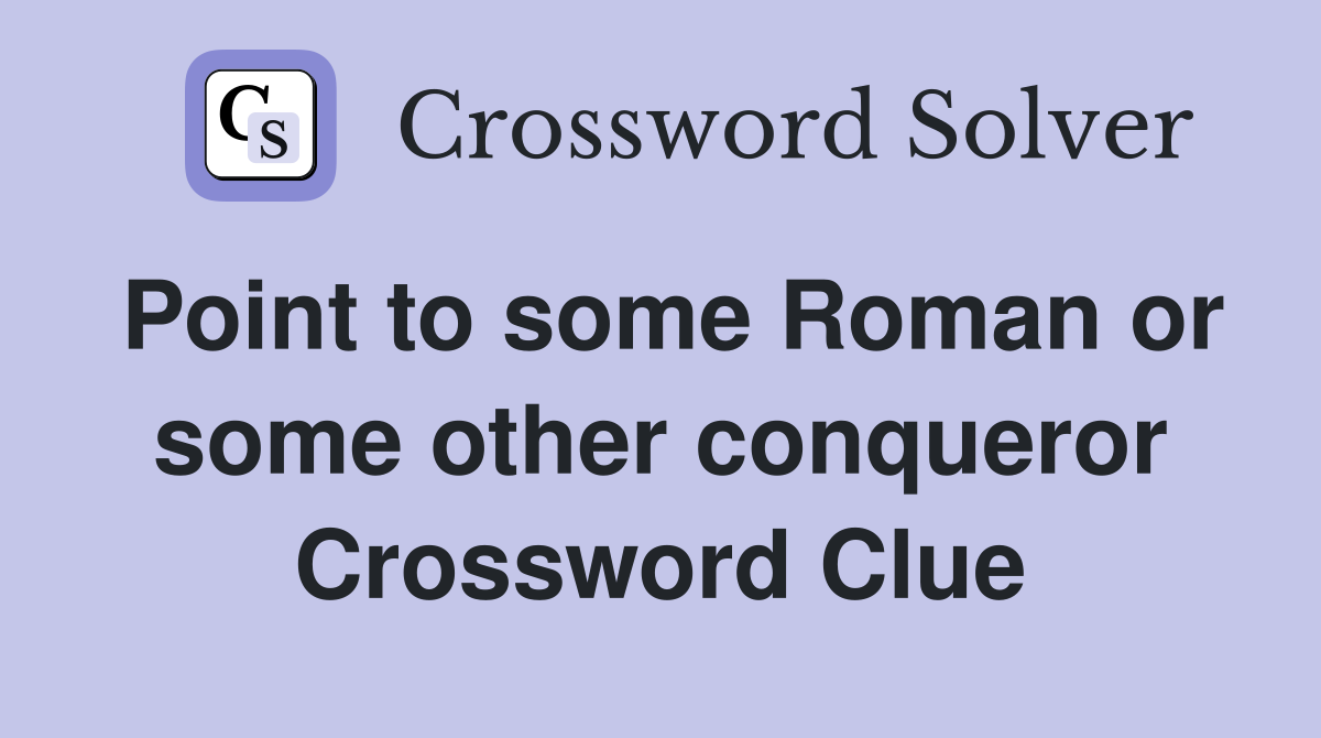 Point to some Roman or some other conqueror Crossword Clue