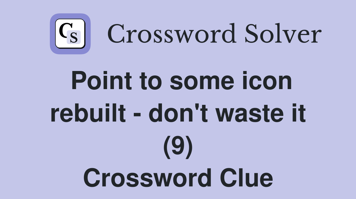 Point to some icon rebuilt - don't waste it (9) Crossword Clue