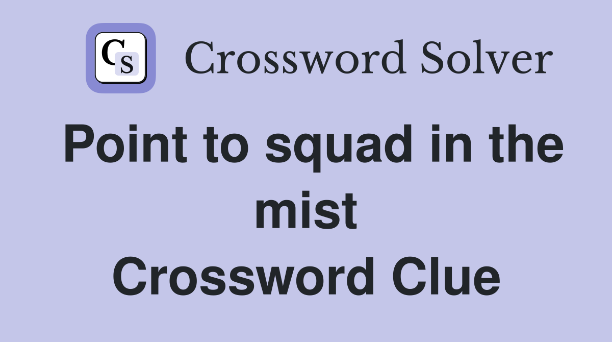 Point to squad in the mist Crossword Clue
