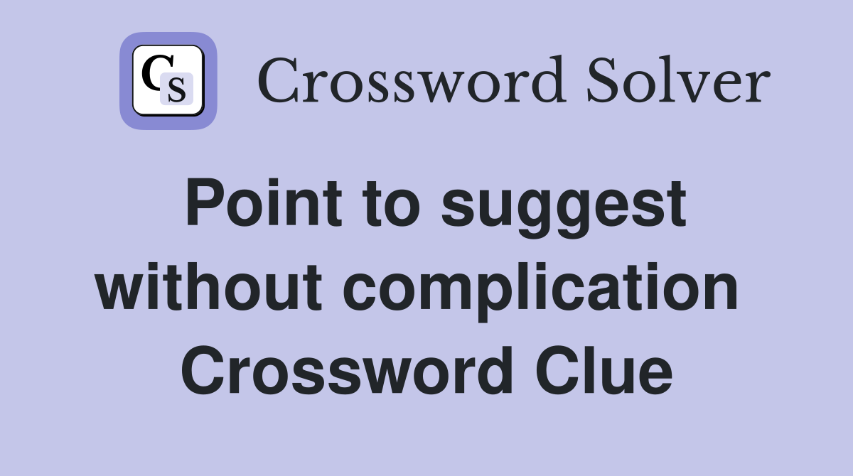 Point to suggest without complication  Crossword Clue