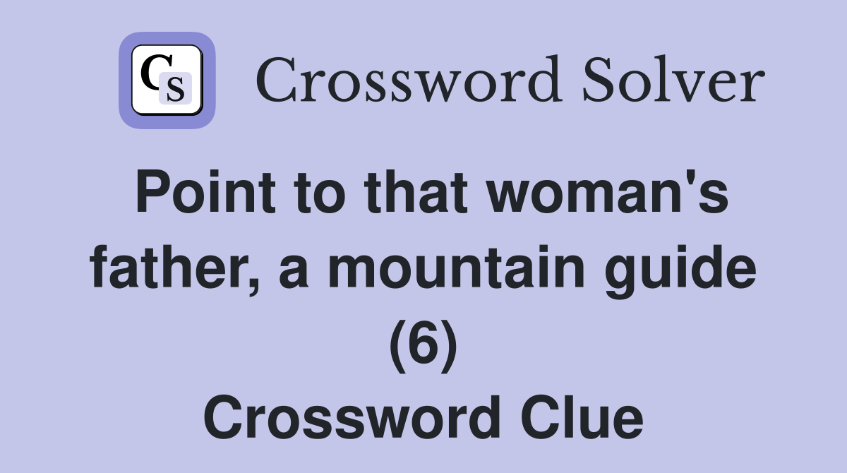 Point to that woman's father, a mountain guide (6) Crossword Clue