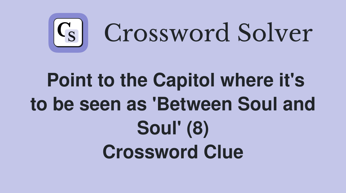 Point to the Capitol where it's to be seen as 'Between Soul and Soul' (8) Crossword Clue