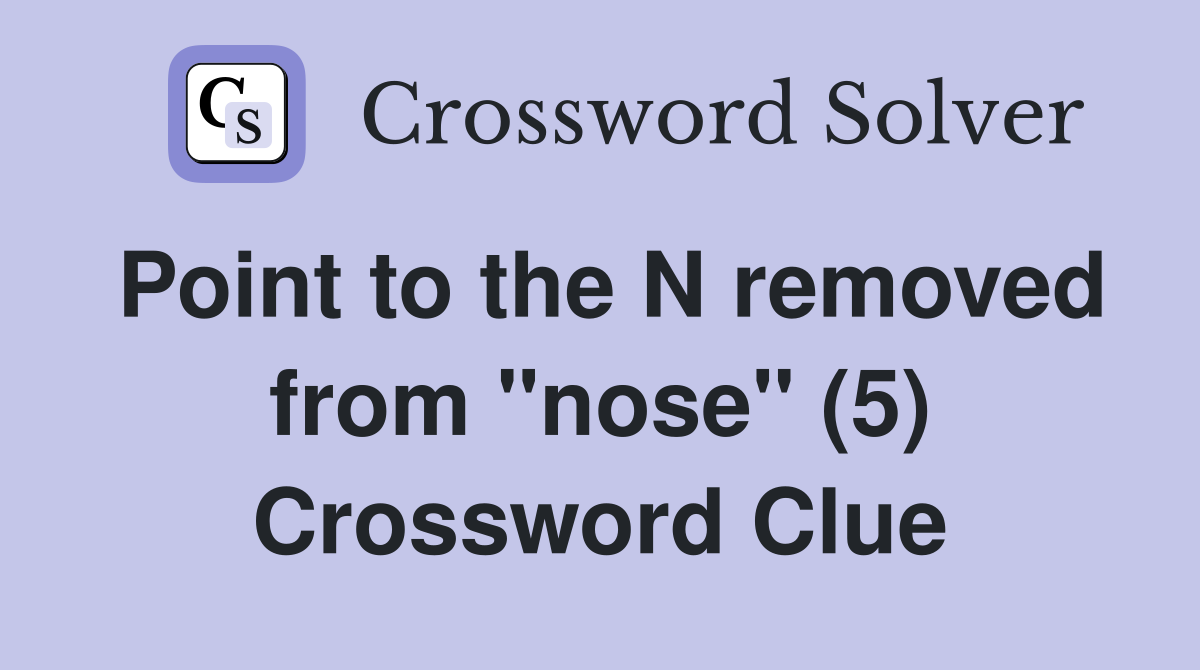 Point to the N removed from "nose" (5) Crossword Clue