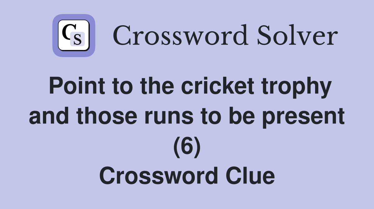 Point to the cricket trophy and those runs to be present (6) Crossword Clue