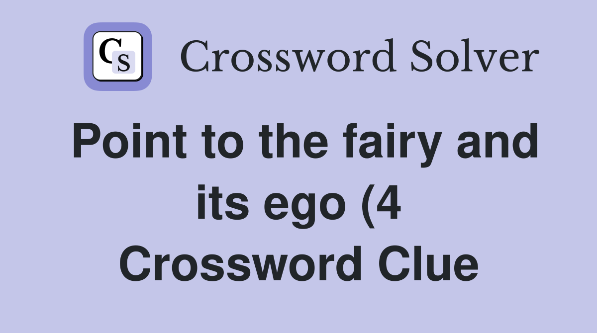 Point to the fairy and its ego (4) Crossword Clue Answers Crossword Point to the fairy and its ego (4) Crossword Clue Answers Crossword