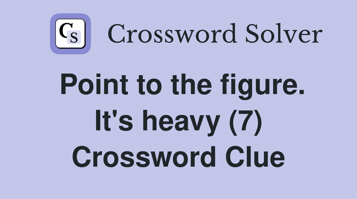 Point to the figure. It's heavy (7) Crossword Clue
