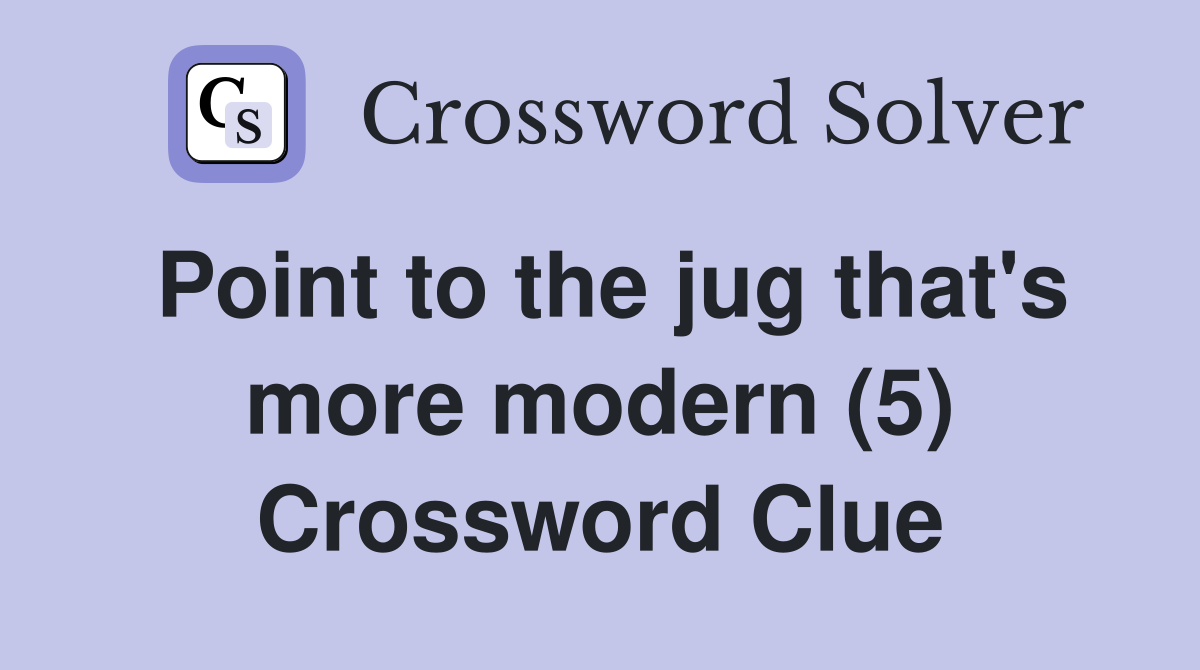 Point to the jug that's more modern (5) Crossword Clue