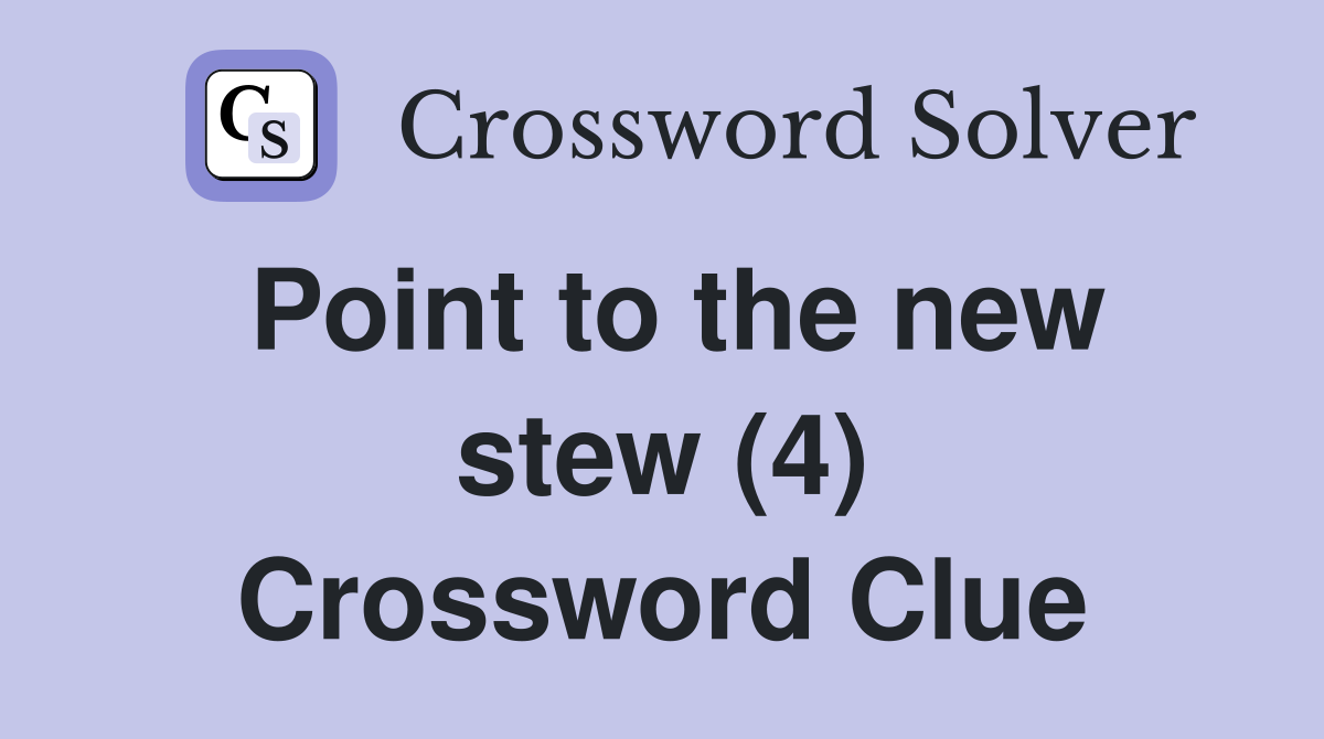 Point to the new stew (4) Crossword Clue