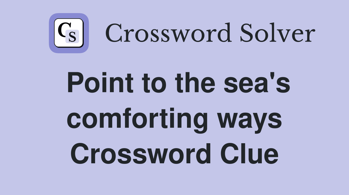 Point to the sea's comforting ways Crossword Clue