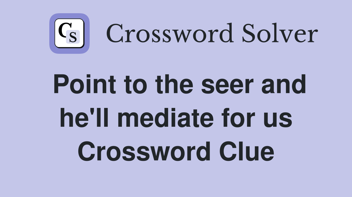 Point to the seer and he'll mediate for us Crossword Clue
