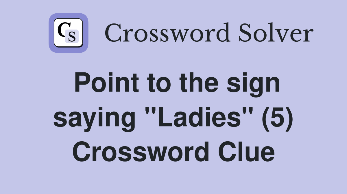 Point to the sign saying "Ladies" (5) Crossword Clue