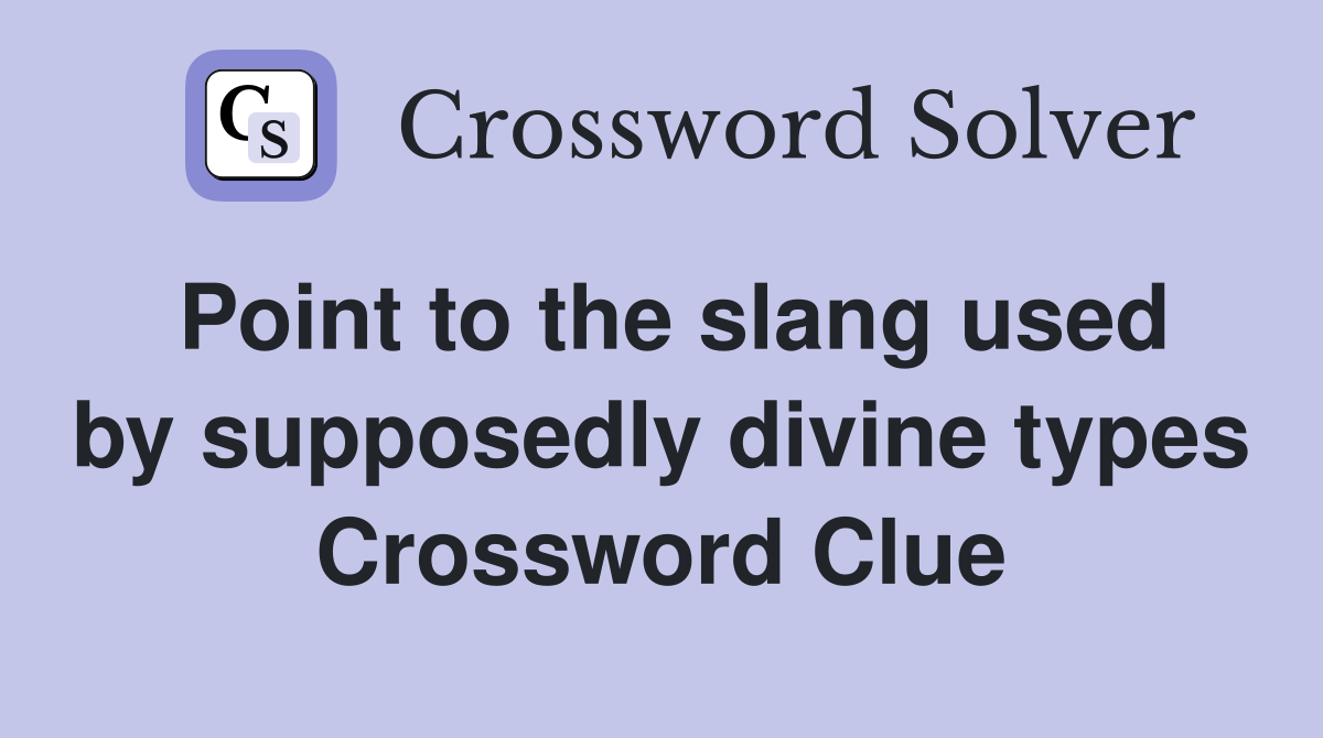 Point to the slang used by supposedly divine types Crossword Clue