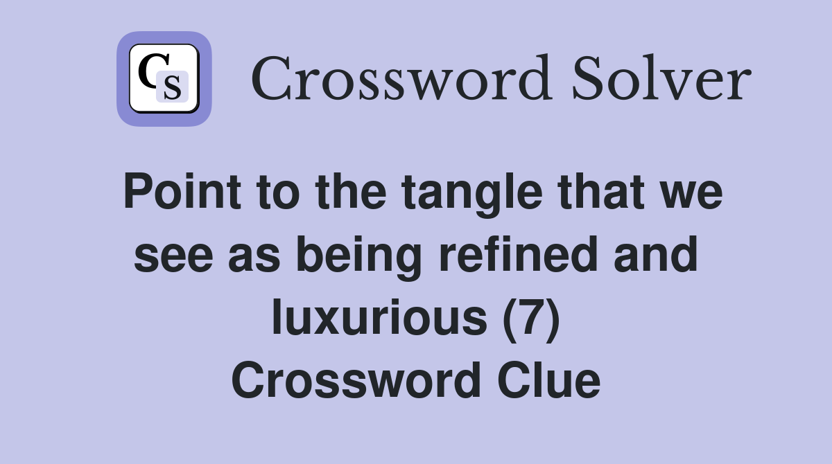 Point to the tangle that we see as being refined and luxurious (7) Crossword Clue