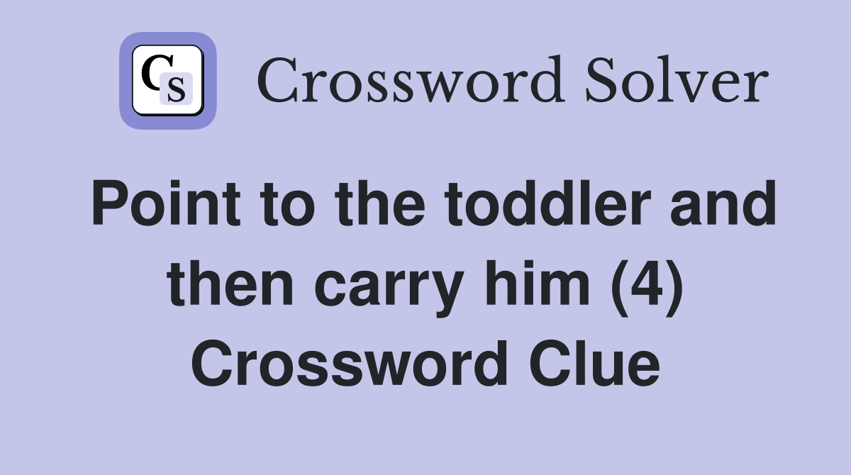 Point to the toddler and then carry him (4) Crossword Clue