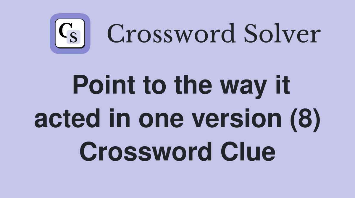 Point to the way it acted in one version (8) Crossword Clue