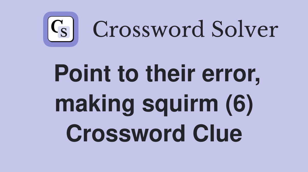 Point to their error, making squirm (6) Crossword Clue