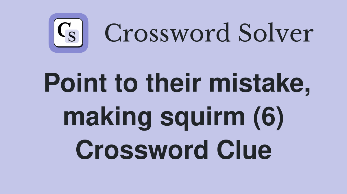 Point to their mistake, making squirm (6) Crossword Clue