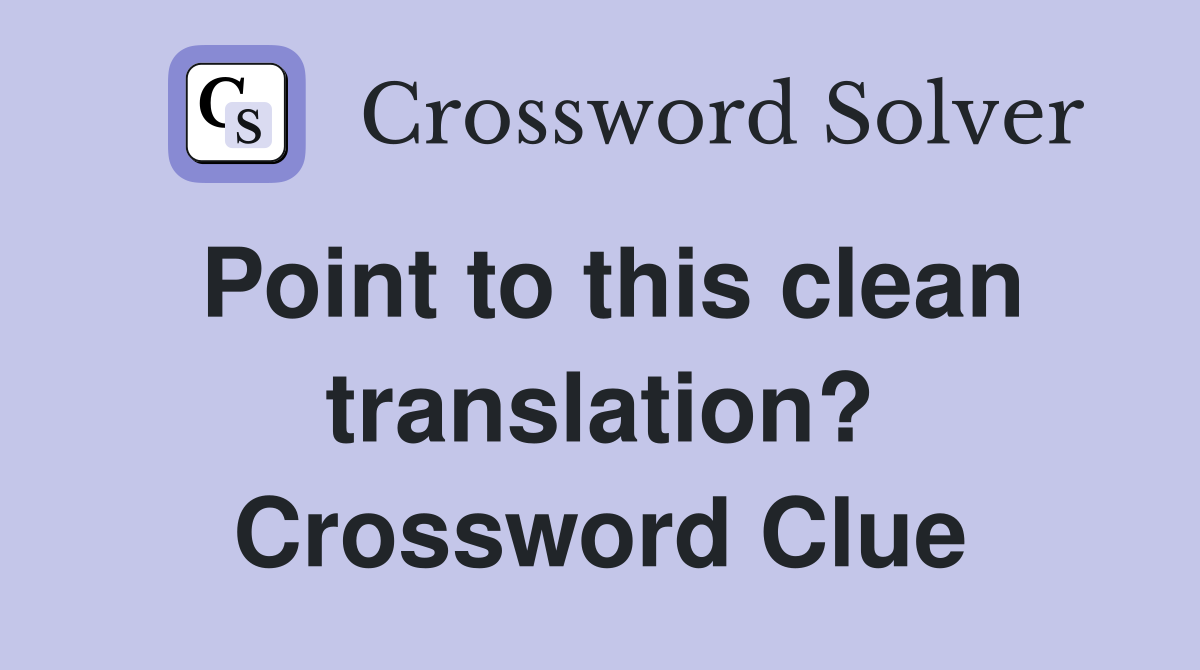 Point to this clean translation? Crossword Clue