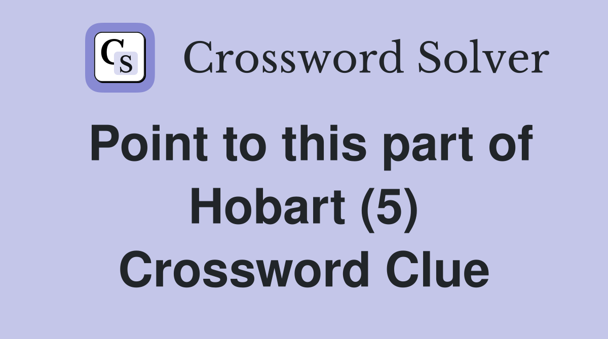 Point to this part of Hobart (5) Crossword Clue