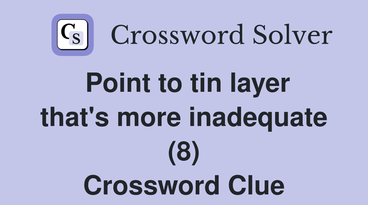 Point to tin layer that's more inadequate (8) Crossword Clue
