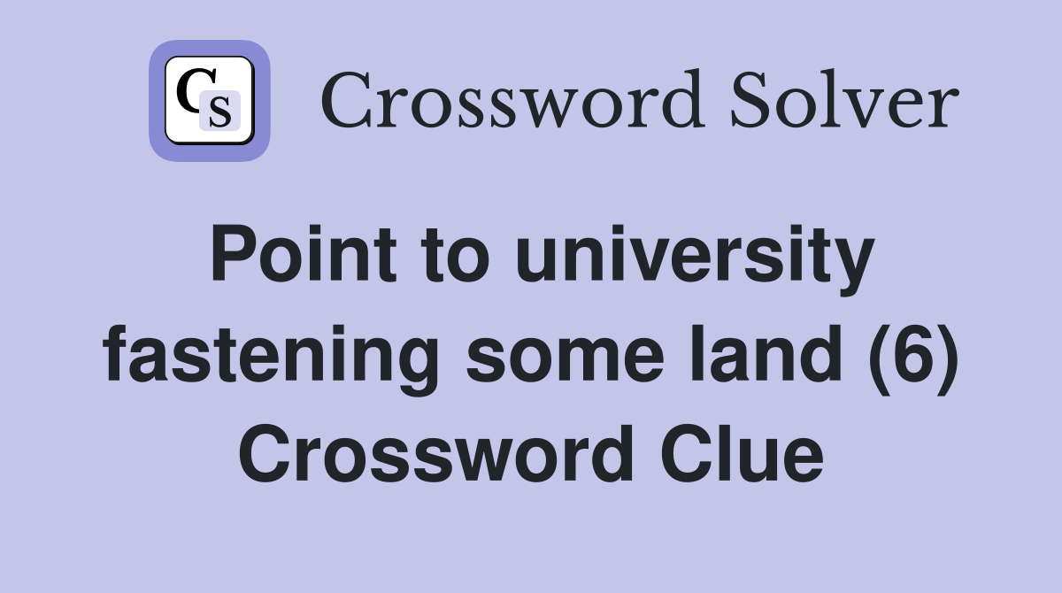 Point to university fastening some land (6) Crossword Clue