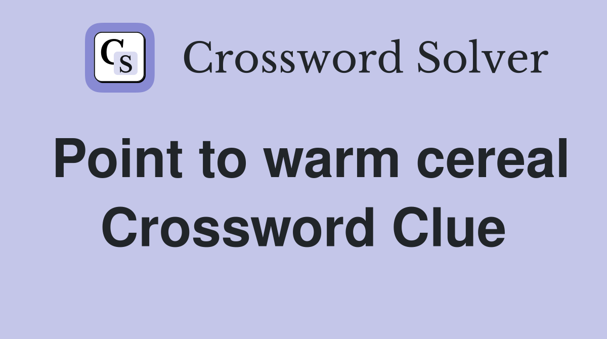 Point to warm cereal Crossword Clue