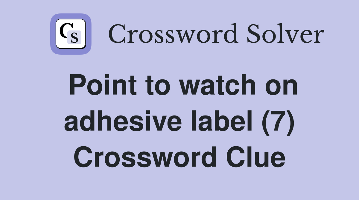 Point to watch on adhesive label (7) Crossword Clue
