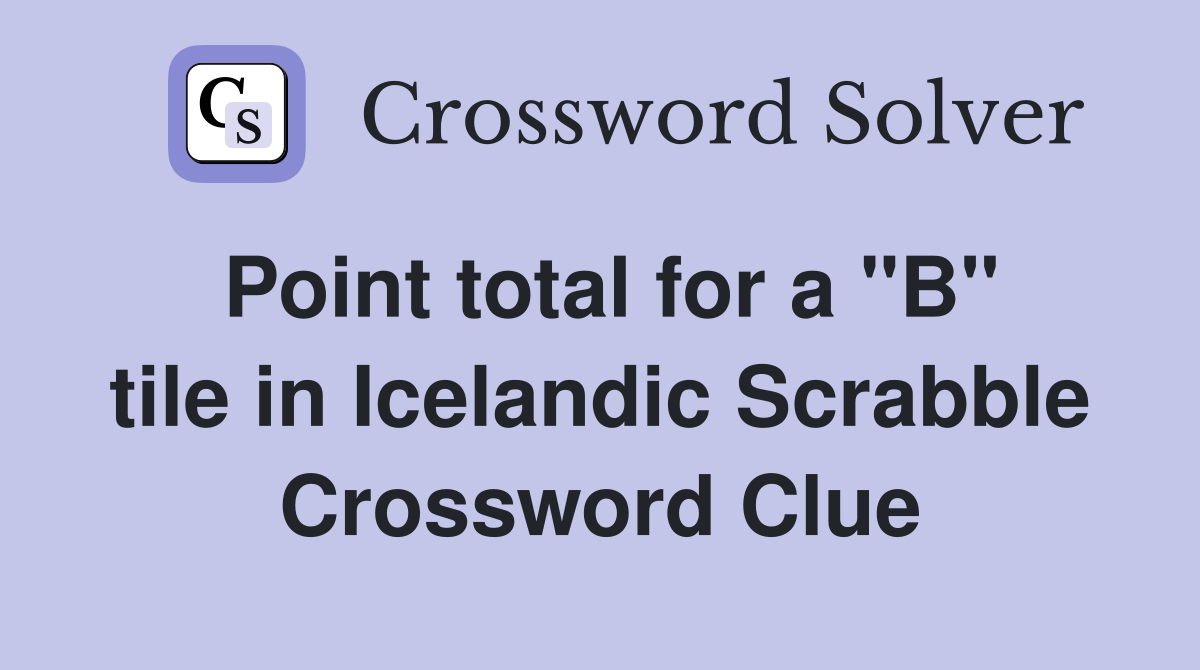 Point total for a "B" tile in Icelandic Scrabble Crossword Clue