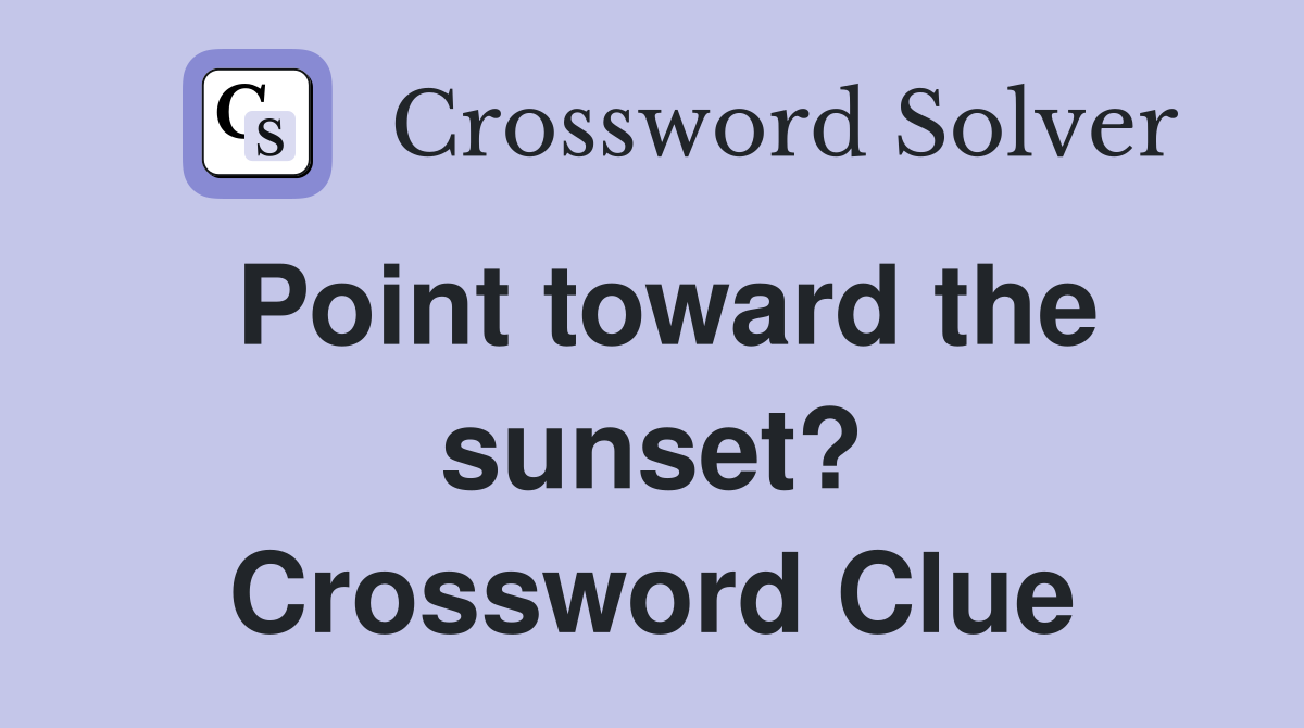 Point toward the sunset? Crossword Clue