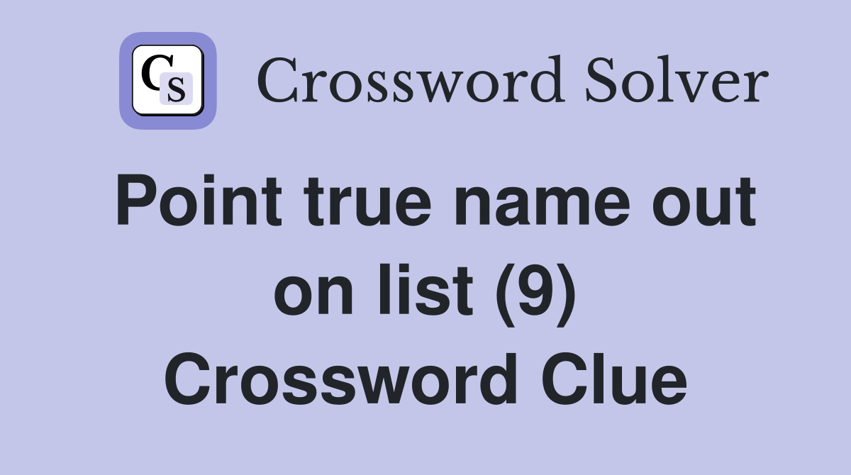 Point true name out on list (9) Crossword Clue