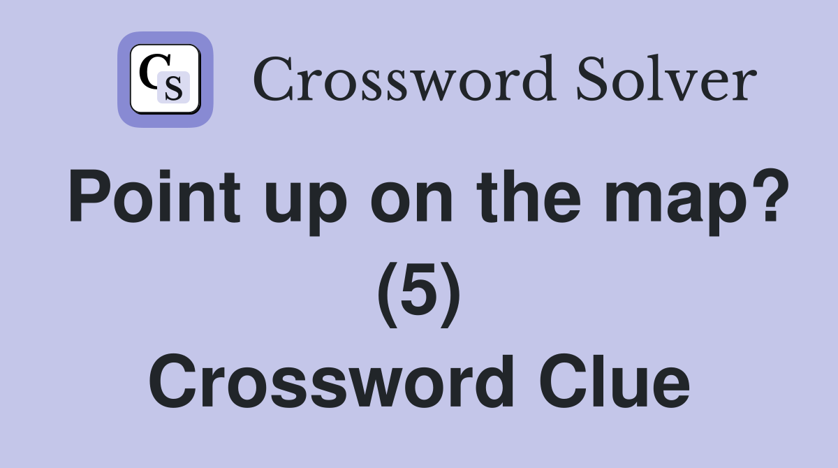 Point up on the map? (5) Crossword Clue