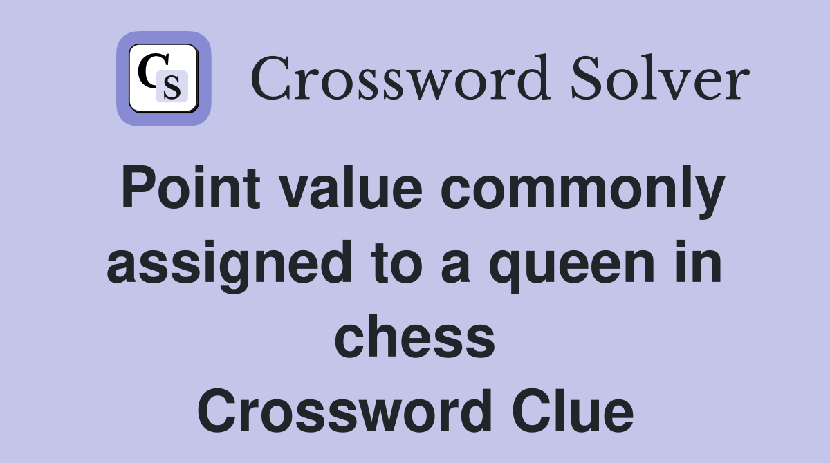 Point value commonly assigned to a queen in chess Crossword Clue
