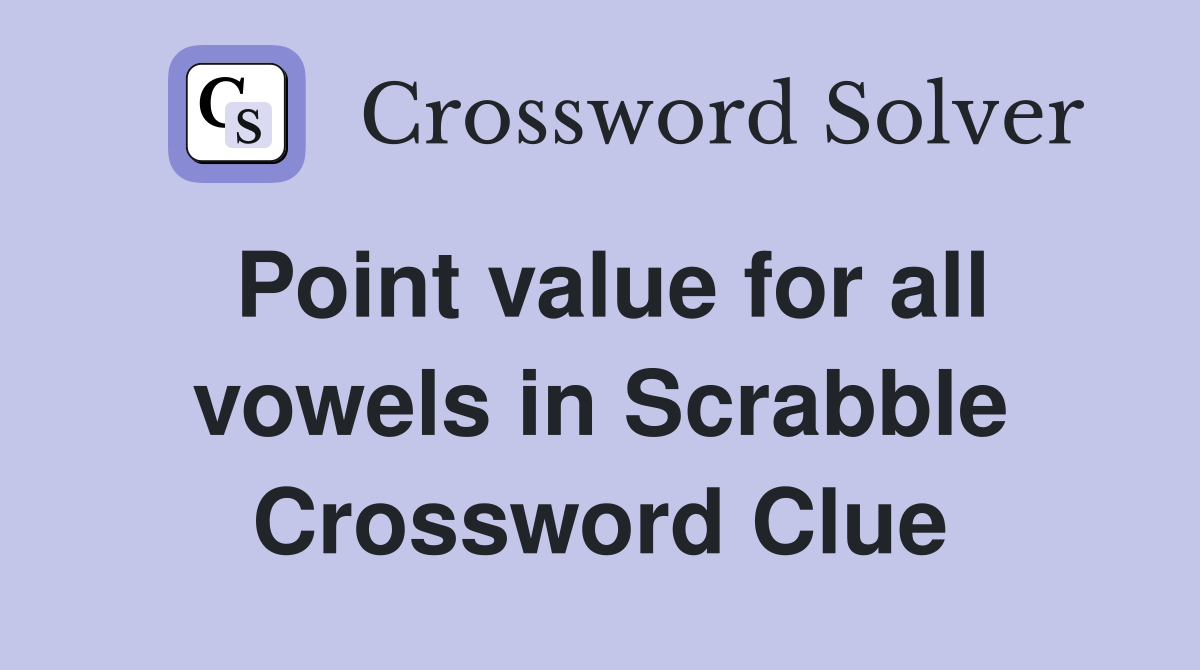 Point value for all vowels in Scrabble Crossword Clue