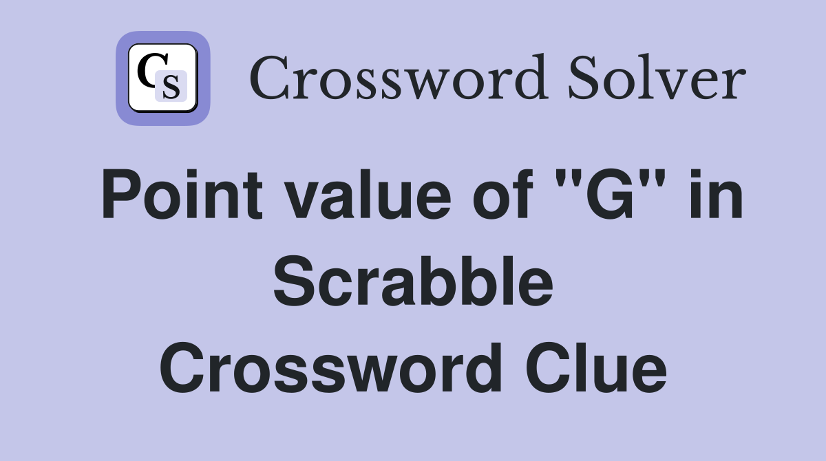 Point value of "G" in Scrabble Crossword Clue