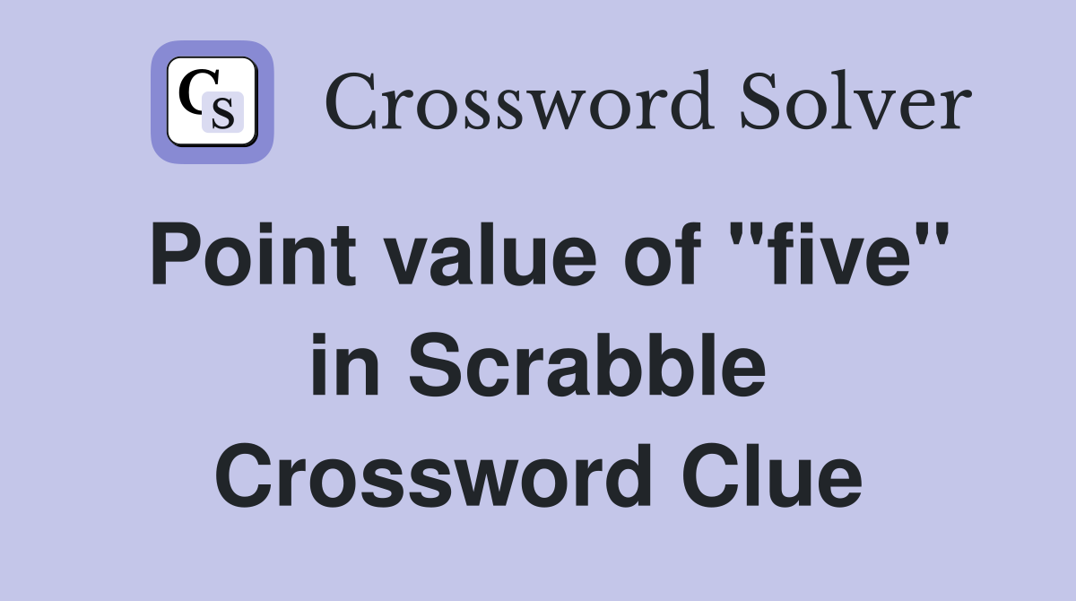 Point value of "five" in Scrabble Crossword Clue