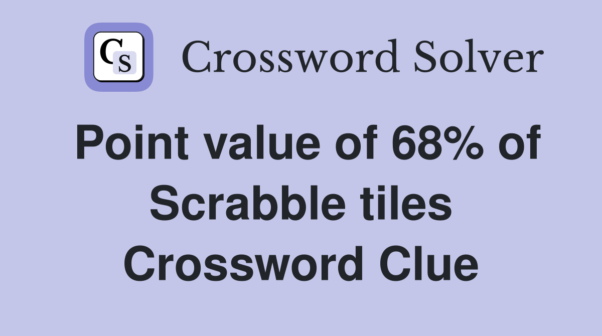 Point value of 68% of Scrabble tiles Crossword Clue