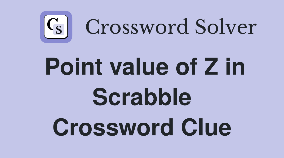 Point value of Z in Scrabble Crossword Clue
