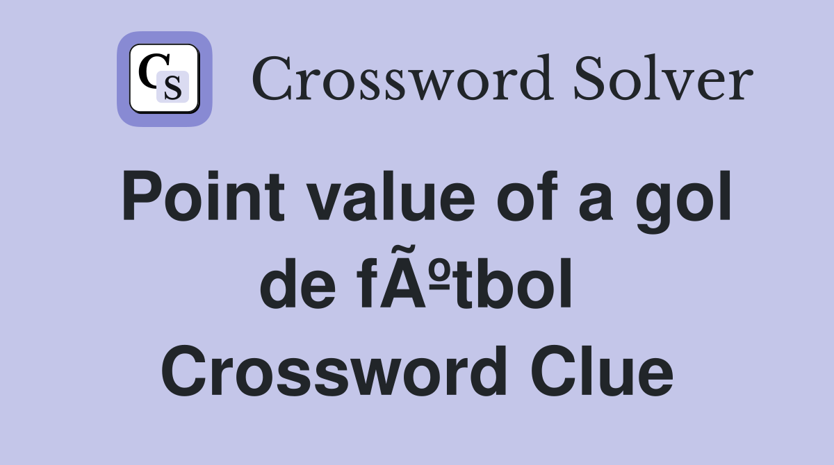 Point value of a gol de fÃºtbol Crossword Clue