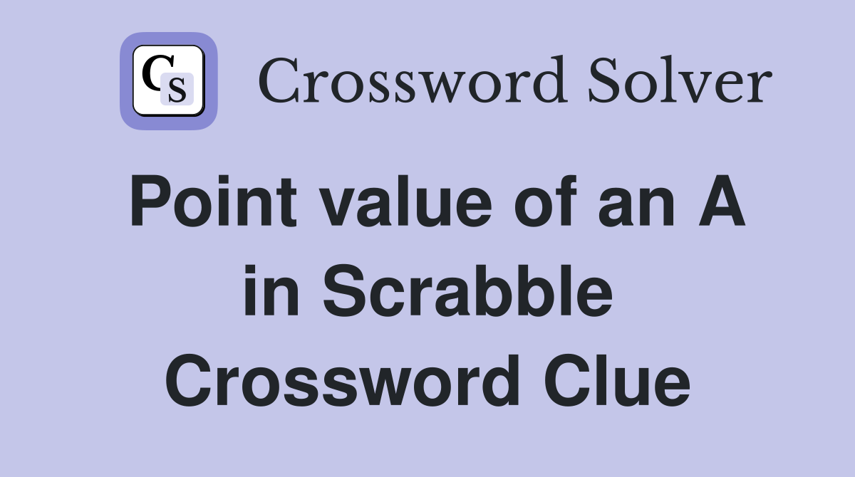 Point value of an A in Scrabble Crossword Clue