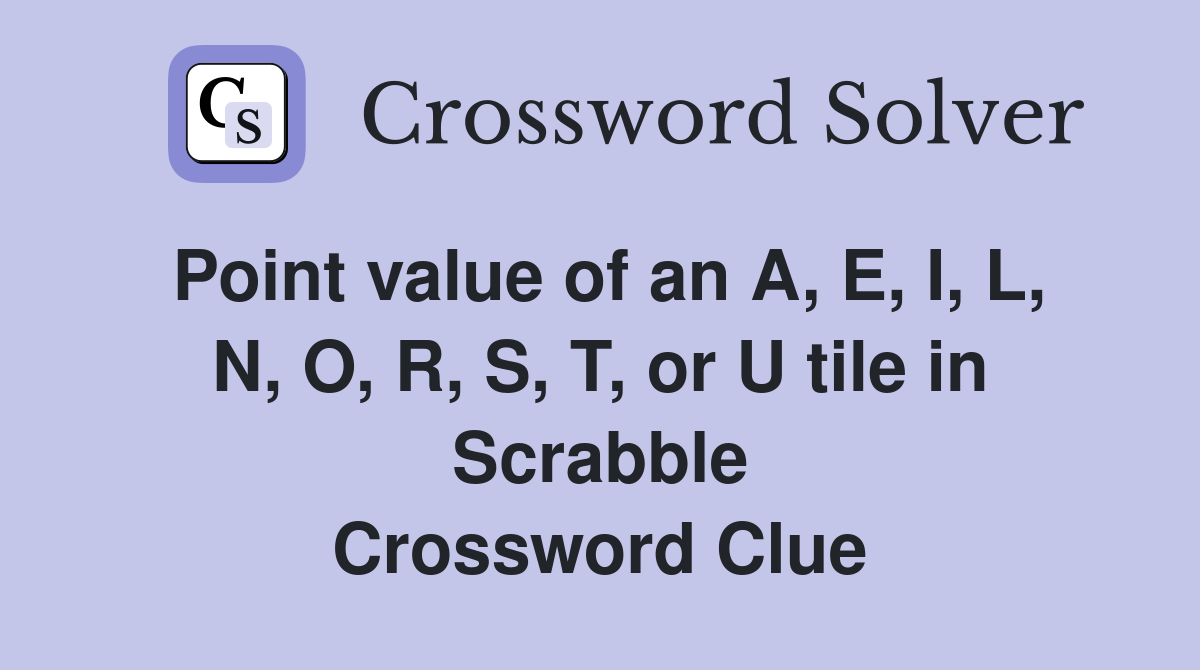 Point value of an A, E, I, L, N, O, R, S, T, or U tile in Scrabble Crossword Clue